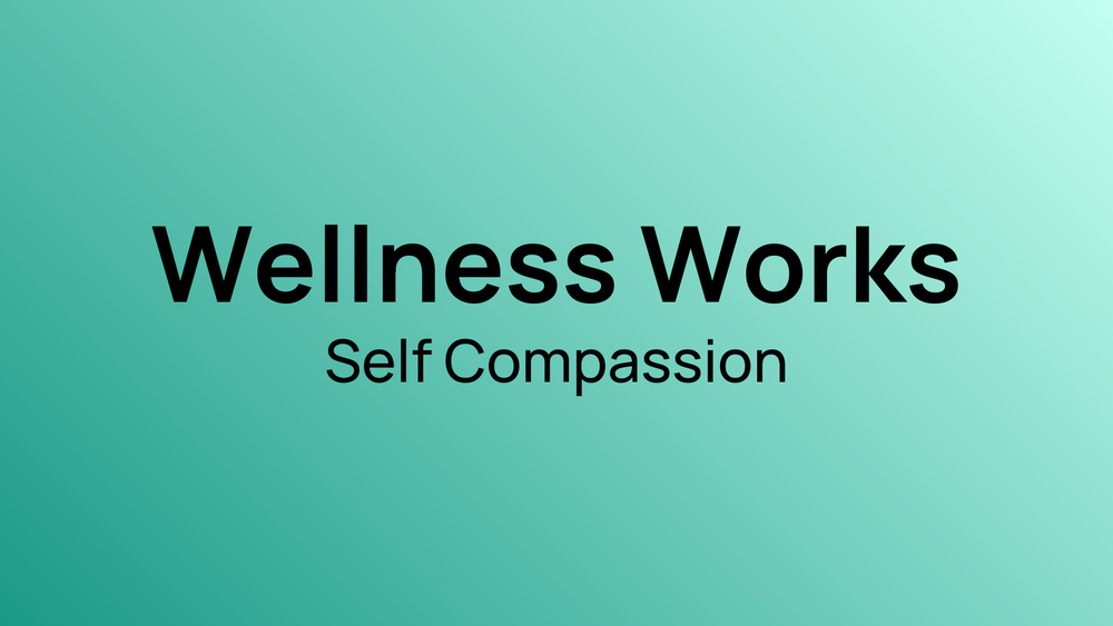 A green graphic that says Wellness Works Self Compassion