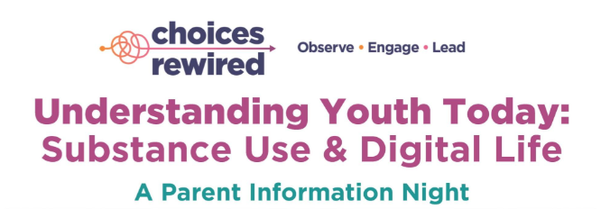 A banner that says choices rewired, observe, engage, lead. Understanding youth today: Substance use and digital life. A parent information night
