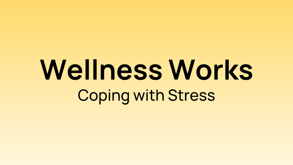 A yellow graphic that says Wellness Works Coping with Stress