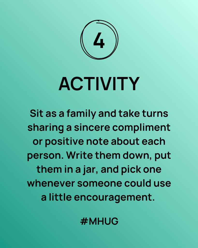 A green background. Activity: Sit as a family and take turns sharing a sincere compliment or positive note about each person. Write them down, put them in a jar, and pick one whenever someone could use a little encouragement.