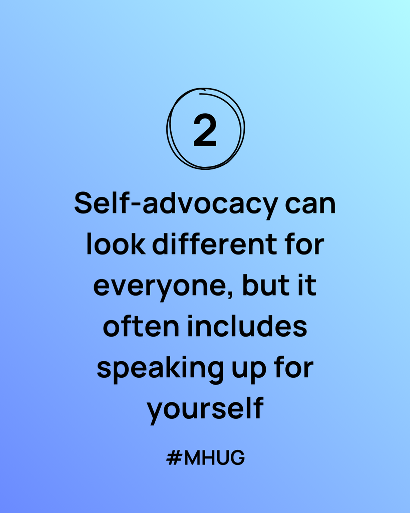 A blue graphic that says: Self-advocacy can look different for everyone, but it often includes speaking up for yourself