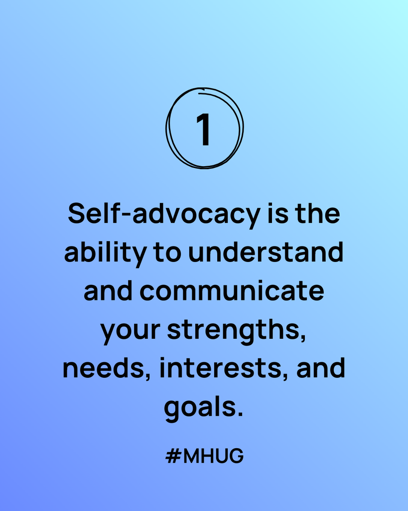 A blue graphic that says Self-advocacy is the ability to understand and communicate your strengths, needs, interests, and goals.