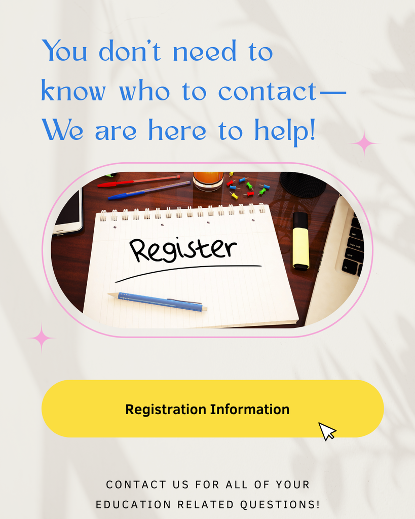 You don't need to know who to contact, we are here to help written in blue above a picture that says register on a notepad. There is a yellow button that says registration information and then the words Contact us for all of you education related questions