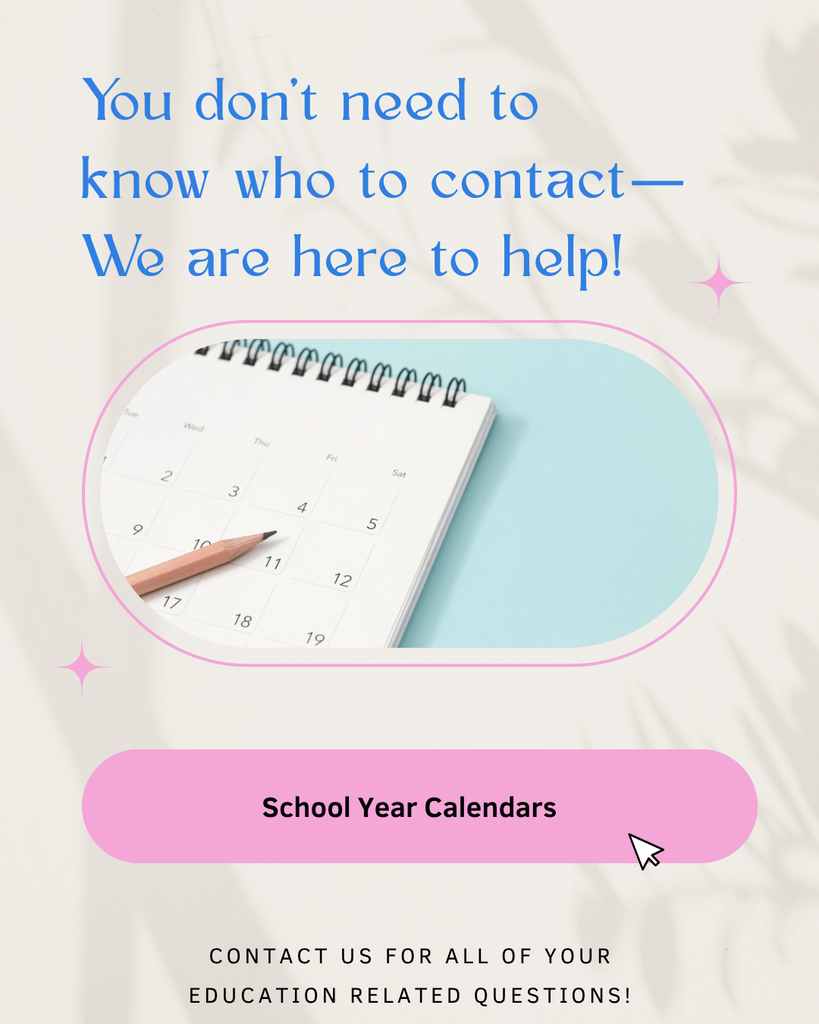 You don't need to know who to contact, we are here to help is written in blue above a picture of a calendar. There is a pink button that says school year calendars above the words contact us for all of your education related questions