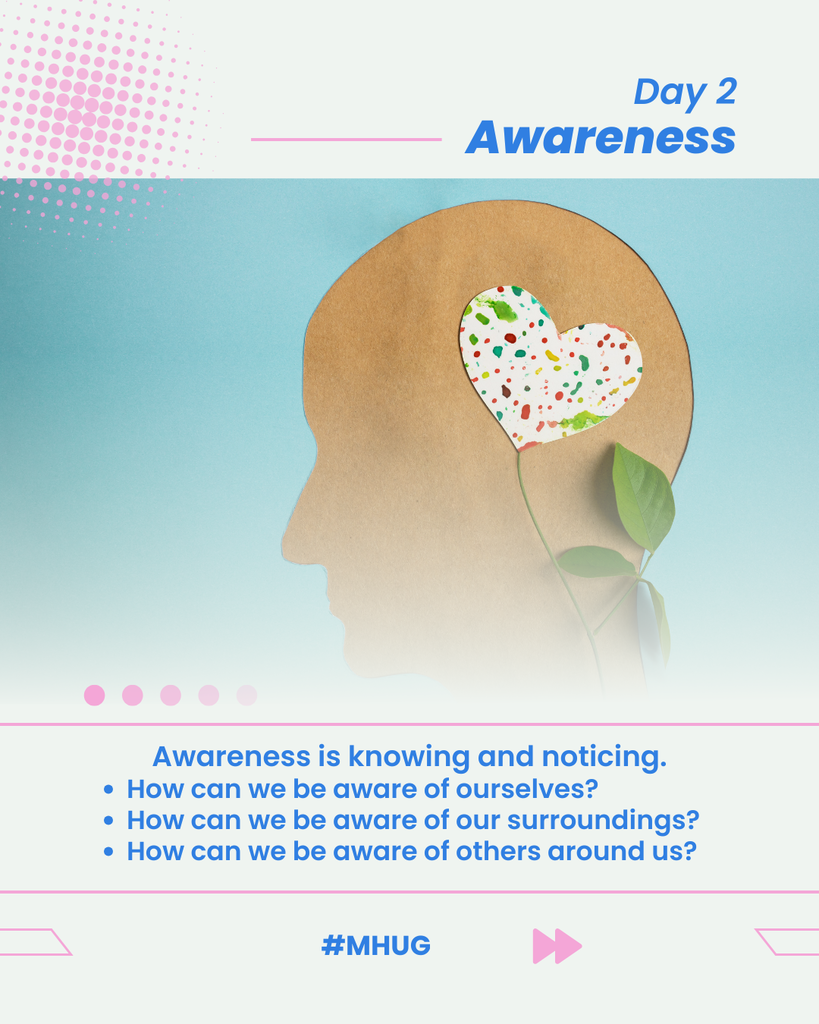 A graphic that says Day 2 - Awareness. There is a picture of a head. It says Awareness is knowing and noticing. How can we be aware of ourselves, our surroundings, of others around us in blue. it also says #MHUG